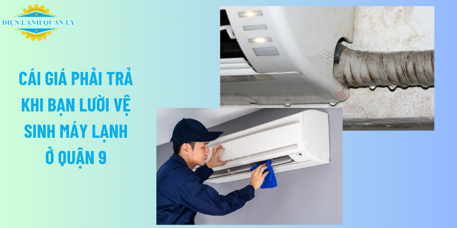 Cái giá phải trả khi bạn lười vệ sinh máy lạnh ở Quận 9