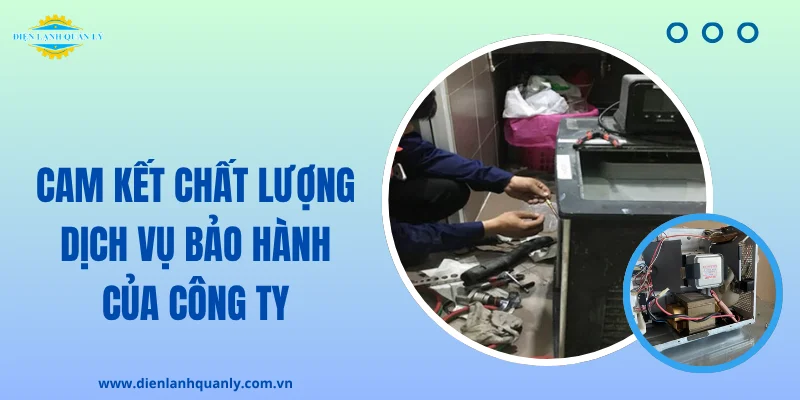 Cam kết chất lượng dịch vụ bảo hành dài hạn của Điện Lạnh Quản Lý