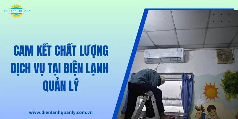 Cam kết chất lượng dịch vụ tại Điện Lạnh Quản Lý