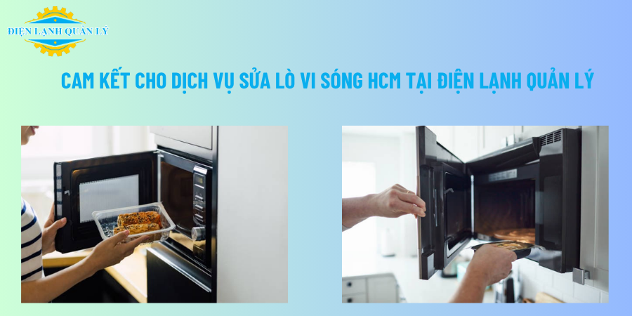 Cam kết cho dịch vụ sửa lò vi sóng HCM tại Điện Lạnh Quản Lý