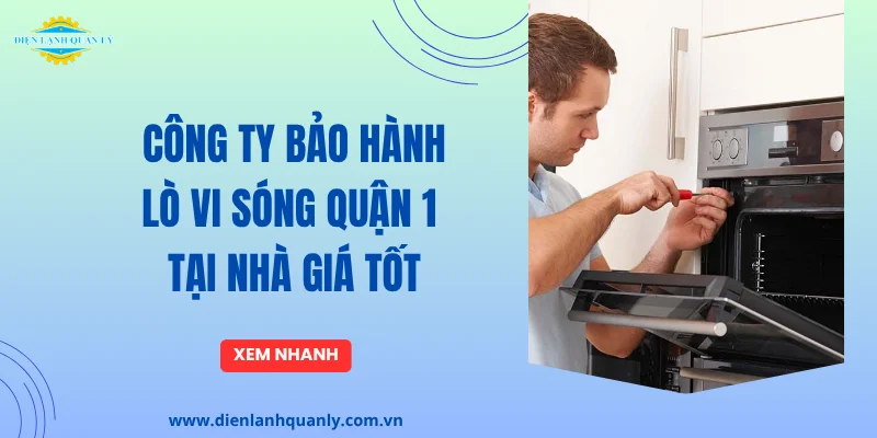 Công Ty Bảo Hành Lò Vi Sóng Ở Quận 1 Tại Nhà, Giá Rẻ