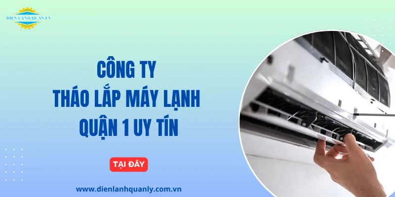 Công Ty Tháo Lắp Máy Lạnh Quận 1 Uy Tín, Chất Lượng
