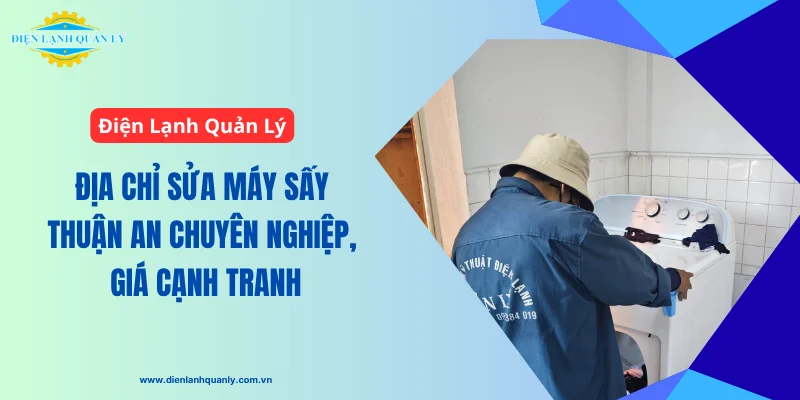 Điện Lạnh Quản Lý – Địa chỉ sửa máy sấy Thuận An chuyên nghiệp Điện Lạnh Quản Lý - Địa chỉ sửa máy sấy Thuận An chuyên nghiệp