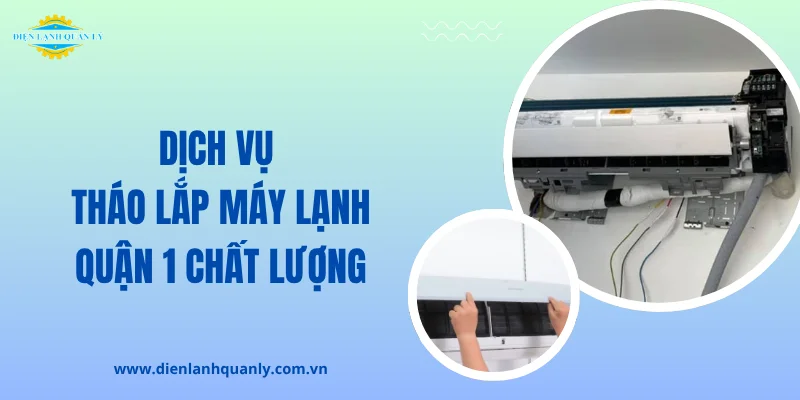 Dịch vụ tháo lắp máy lạnh Quận 1 chuyên nghiệp của Điện Lạnh Quản Lý