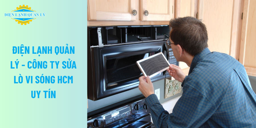 Điện Lạnh Quản Lý - Công ty sửa lò vi sóng HCM uy tín
