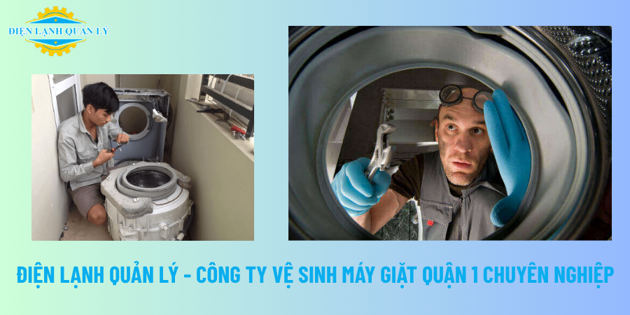 Điện Lạnh Quản Lý - Công ty vệ sinh máy giặt Quận 1 chuyên nghiệp