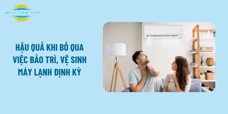 Hậu quả khi bỏ qua việc bảo trì, vệ sinh máy lạnh định kỳ