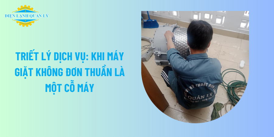 Triết lý dịch vụ: Khi máy giặt không đơn thuần là một cỗ máy