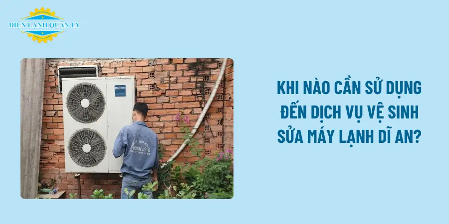 Khi nào cần sử dụng đến dịch vụ vệ sinh sửa máy lạnh Dĩ An?