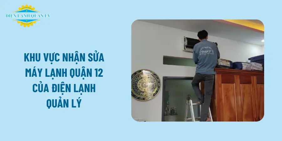 Khu vực nhận sửa máy lạnh Quận 12 của Điện Lạnh Quản Lý