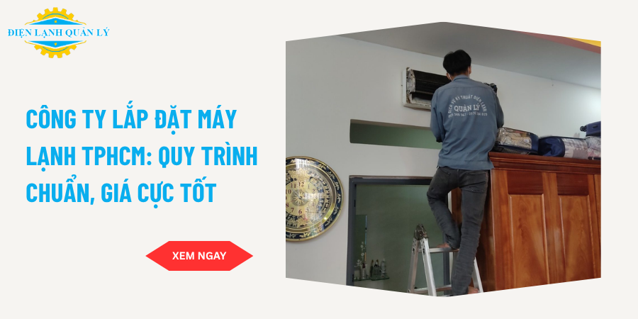 Công ty lắp đặt máy lạnh TPHCM: Quy trình chuẩn, giá cực tốt