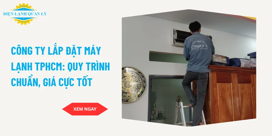 Công ty lắp đặt máy lạnh TPHCM: Quy trình chuẩn, giá cực tốt