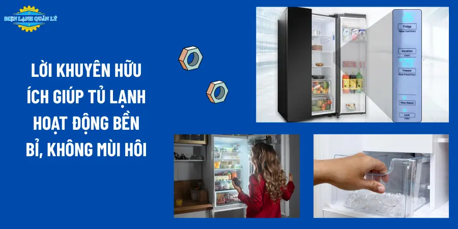 Lời khuyên hữu ích giúp tủ lạnh hoạt động bền bỉ, không mùi hôi