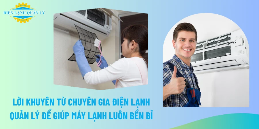 Lời khuyên từ chuyên gia Điện Lạnh Quản Lý để giúp máy lạnh luôn bền bỉ