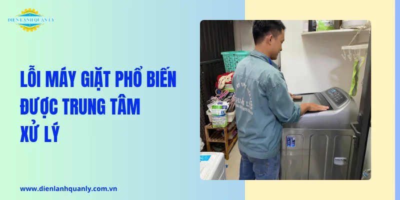 Lỗi máy giặt thường gặp được trung tâm xử lý