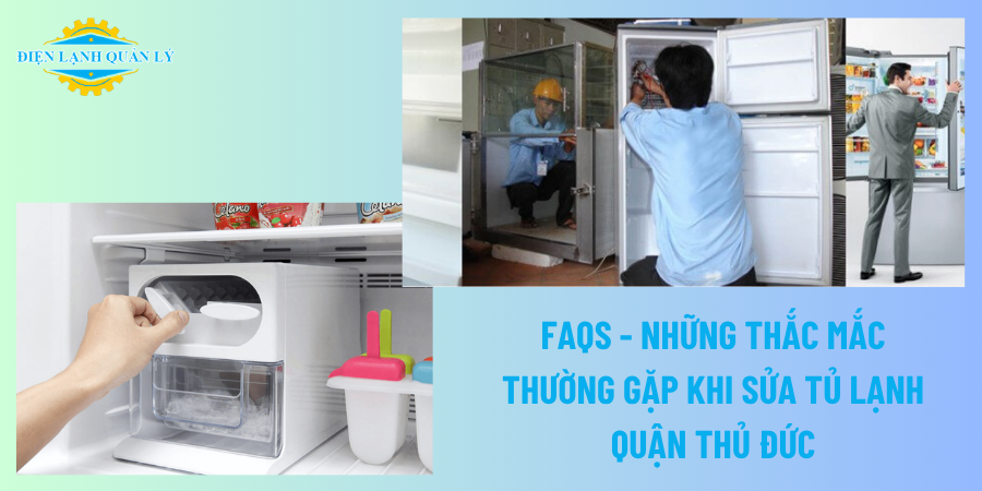 FAQs - Những thắc mắc thường gặp khi sửa tủ lạnh quận Thủ Đức