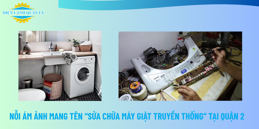 Nỗi ám ảnh mang tên “sửa chữa máy giặt truyền thống” tại Quận 2