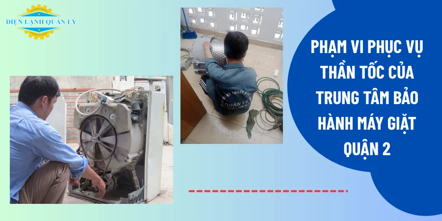 Phạm vi phục vụ thần tốc của Trung tâm bảo hành máy giặt Quận 2