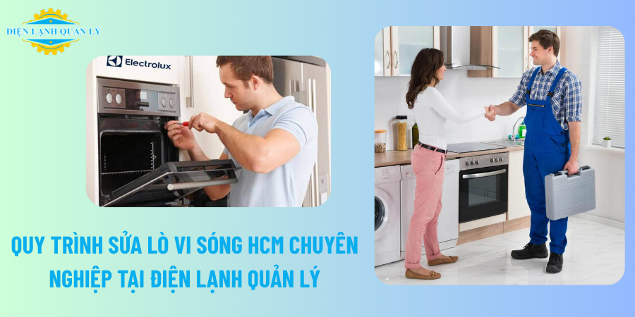 Quy trình sửa lò vi sóng HCM chuyên nghiệp tại Điện Lạnh Quản Lý