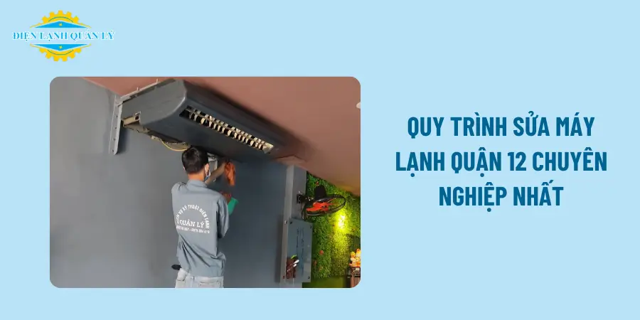 Quy trình sửa máy lạnh Quận 12 chuyên nghiệp nhất