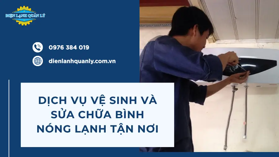 Dịch vụ vệ sinh và bảo dưỡng bình tắm nóng lạnh tận nơi của Điện Lạnh Quản Lý