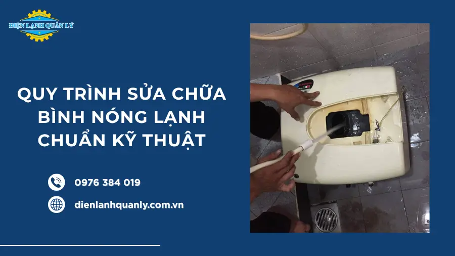 Quy trình vệ sinh và sửa chữa bình nóng lạnh chuẩn kỹ thuật