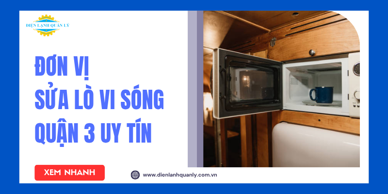 Đơn vị sửa lò vi sóng quận 3 của Điện Lạnh Quản Lý