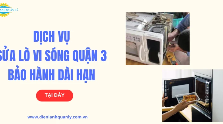 Dịch vụ sửa lò vi sóng quận 3 uy tín, bảo hành dài hạn