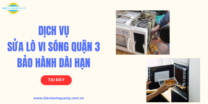Dịch vụ sửa lò vi sóng quận 3 uy tín, bảo hành dài hạn
