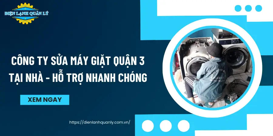 Sửa máy giặt quận 3 đúng kỹ thuật, giá rõ ràng, hỗ trợ nhanh