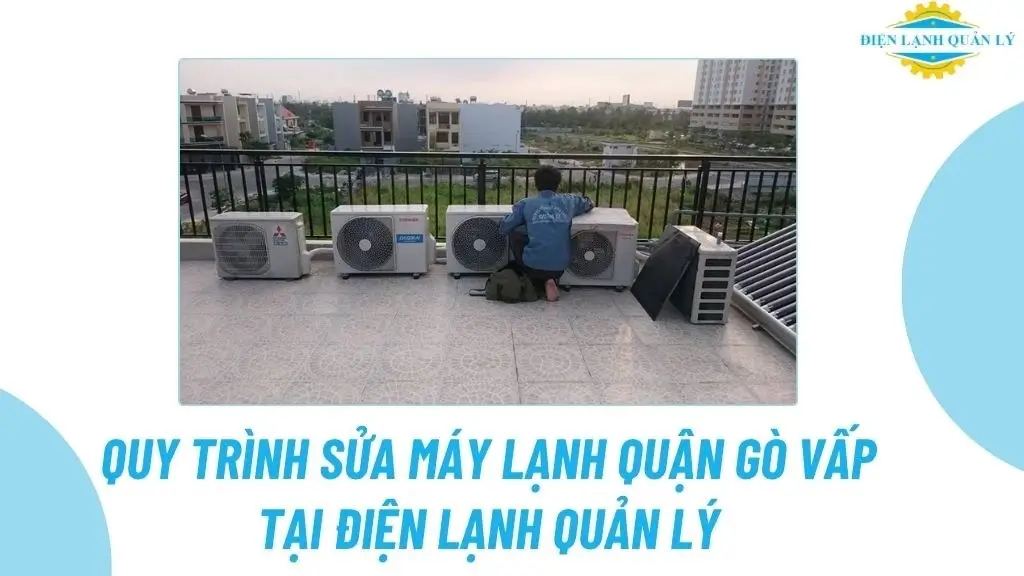 Quy trình sửa máy lạnh quận Gò Vấp tại Điện Lạnh Quản Lý