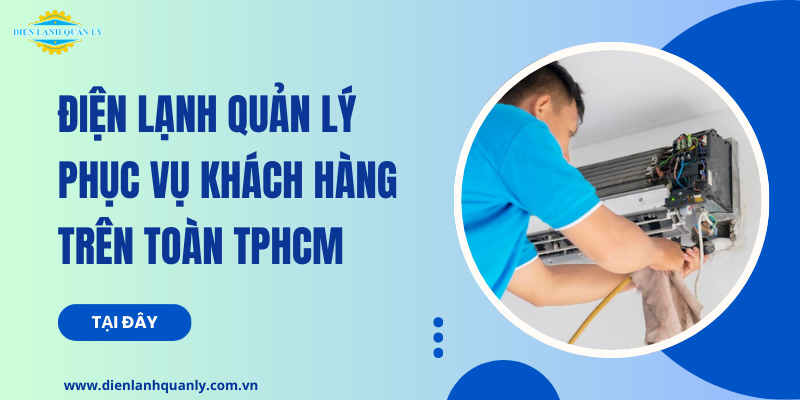 Điện Lạnh Quản Lý phục vụ khách hàng toàn khu vực TP.HCM