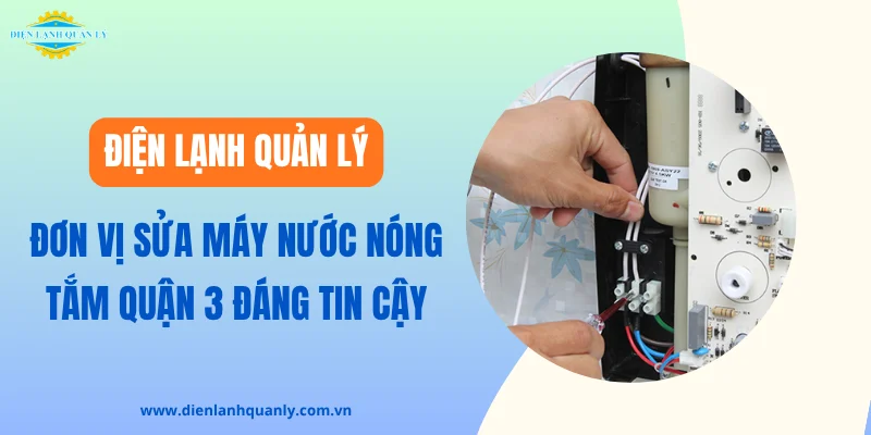 Điện Lạnh Quản Lý – Đơn vị chuyên sửa máy nước nóng tắm tại nhà Điện Lạnh Quản Lý - Đơn vị chuyên sửa máy nước nóng tắm tại nhà