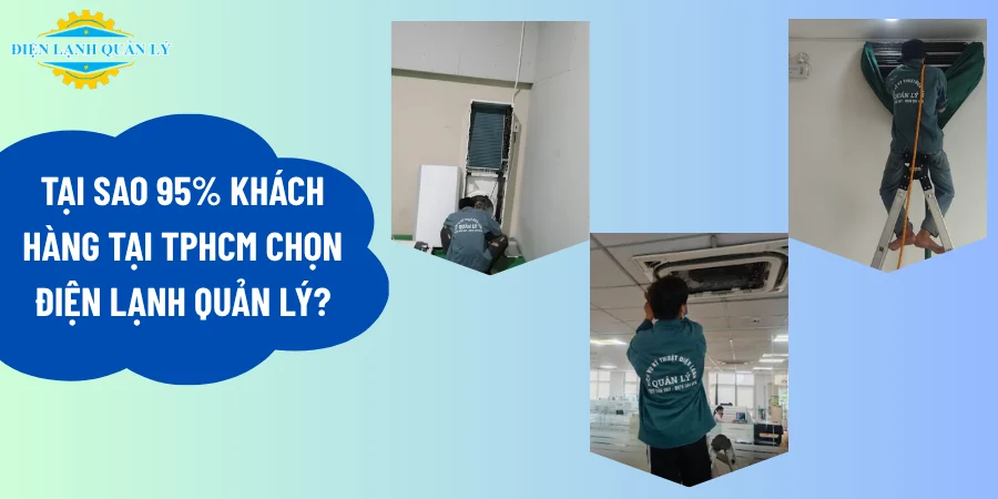 Tại sao 95% khách hàng tại TPHCM chọn Điện Lạnh Quản Lý?