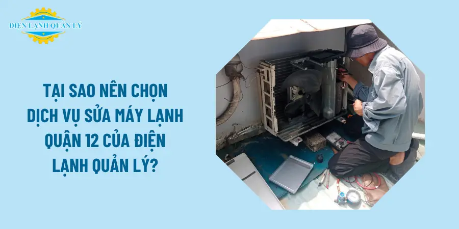 Tại sao nên chọn dịch vụ sửa máy lạnh Quận 12 của Điện Lạnh Quản Lý?