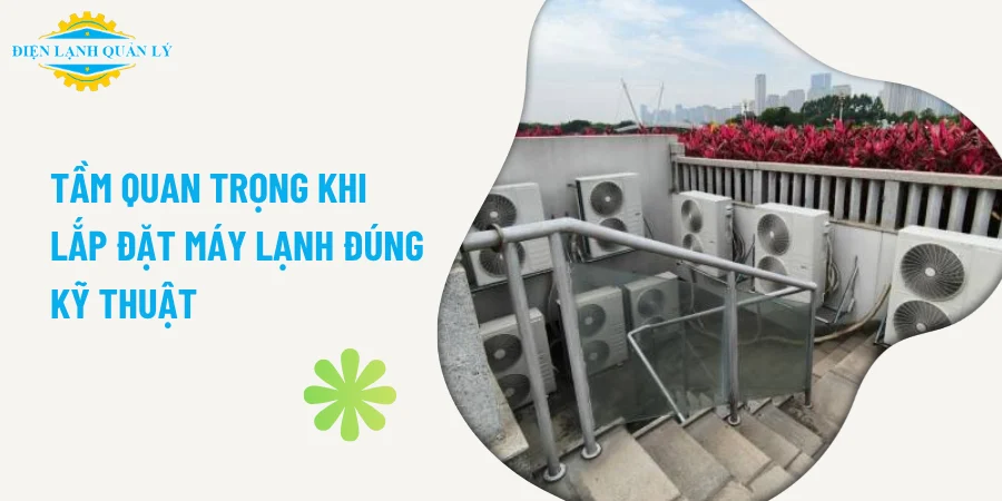 Tầm quan trọng khi lắp đặt máy lạnh đúng kỹ thuật