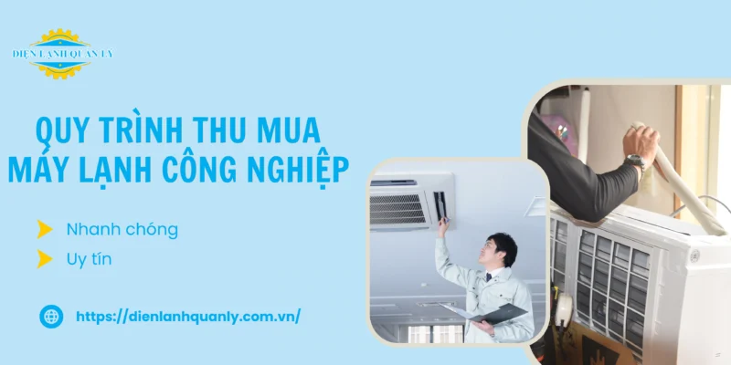 Quy trình thu mua máy lạnh công nghiệp TP.HCM tại Điện Lạnh Quản Lý
