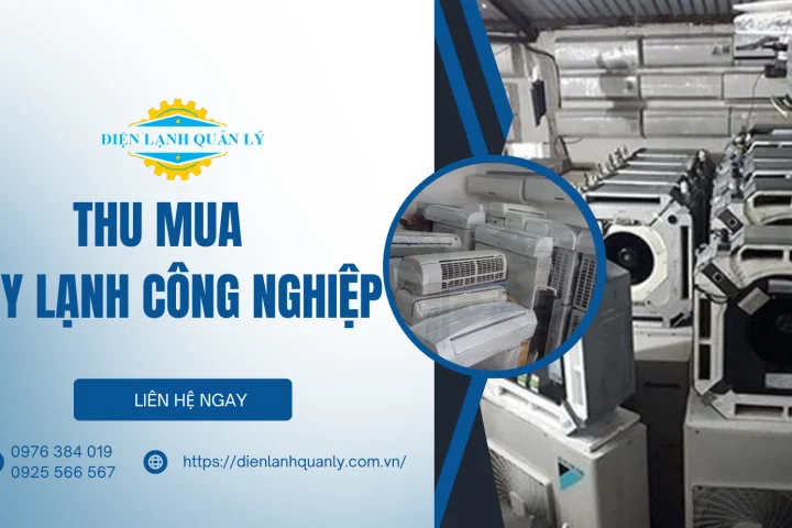 Điện Lạnh Quản Lý nhận thu mua máy lạnh công nghiệp giá cao