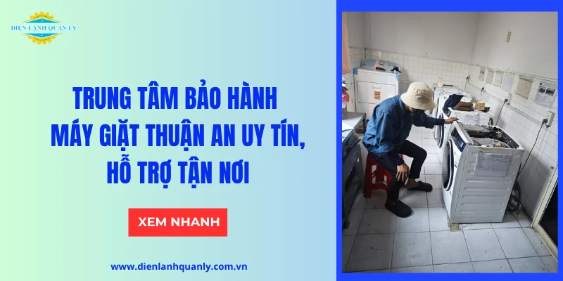 Trung tâm bảo hành máy giặt Thuận An uy tín, hỗ trợ tận nơi