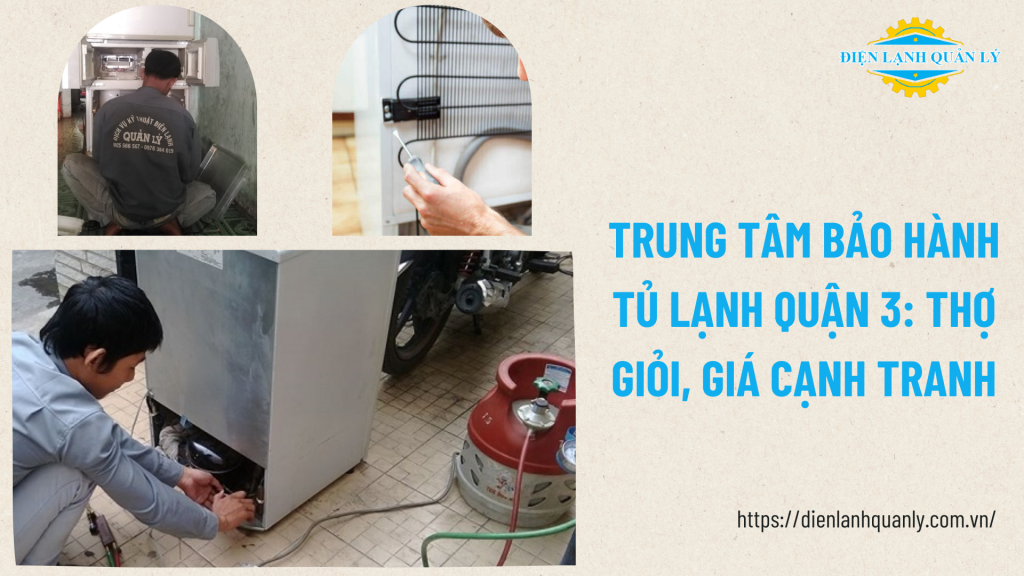 Trung tâm bảo hành tủ lạnh quận 3 uy tín, tận nhà, báo giá minh bạch