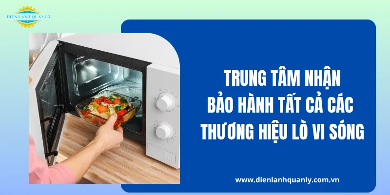 Trung tâm nhận bảo hành tất cả các hãng lò vi sóng