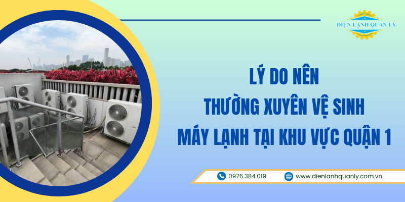 Lý do nên vệ sinh máy lạnh thường xuyên tại Quận 1