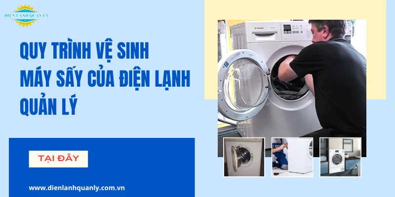 Quy trình Điện Lạnh Quản Lý vệ sinh máy sấy tại nhà
