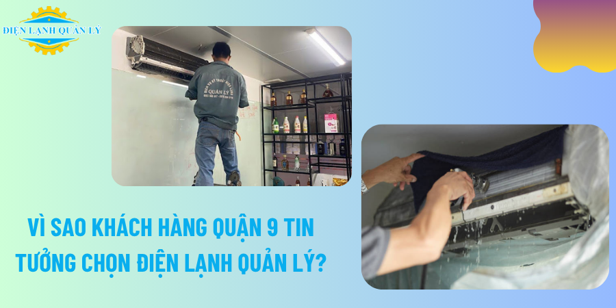 Vì sao khách hàng Quận 9 tin tưởng chọn Điện Lạnh Quản Lý