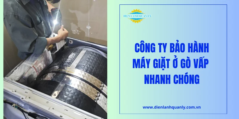 Công ty bảo hành máy giặt ở Gò Vấp nhanh chóng, uy tín