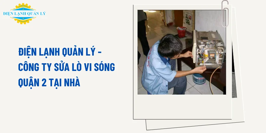 Điện Lạnh Quản Lý - Công ty sửa lò vi sóng Quận 2 tại nhà Điện Lạnh Quản Lý - Công ty sửa lò vi sóng Quận 2 tại nhà
