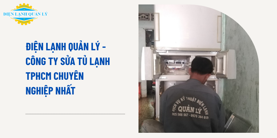 Điện Lạnh Quản Lý - Công ty sửa tủ lạnh TPHCM chuyên nghiệp nhất
