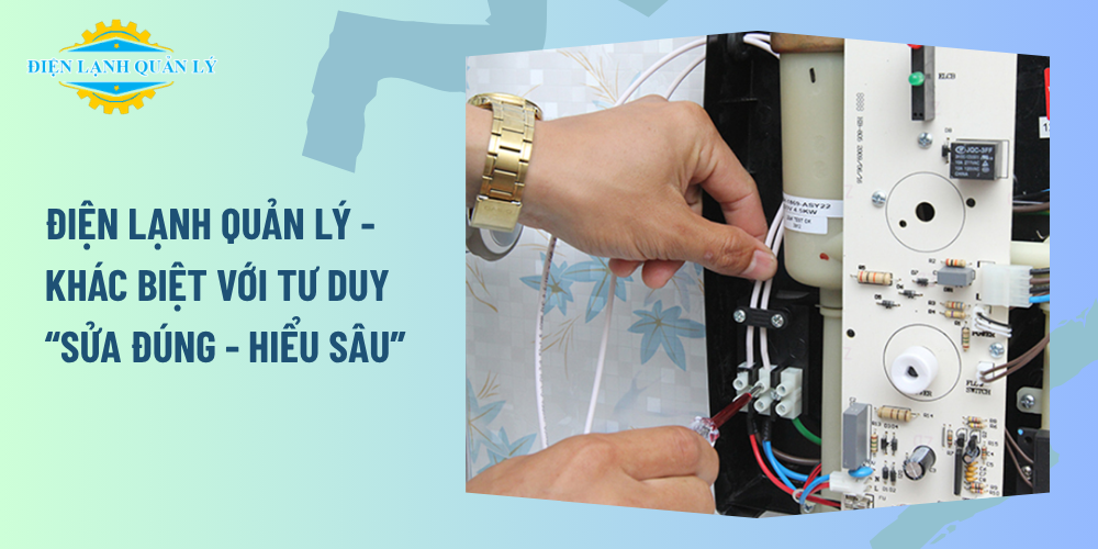 Điện Lạnh Quản Lý - Khác biệt với tư duy “Sửa đúng - Hiểu sâu”