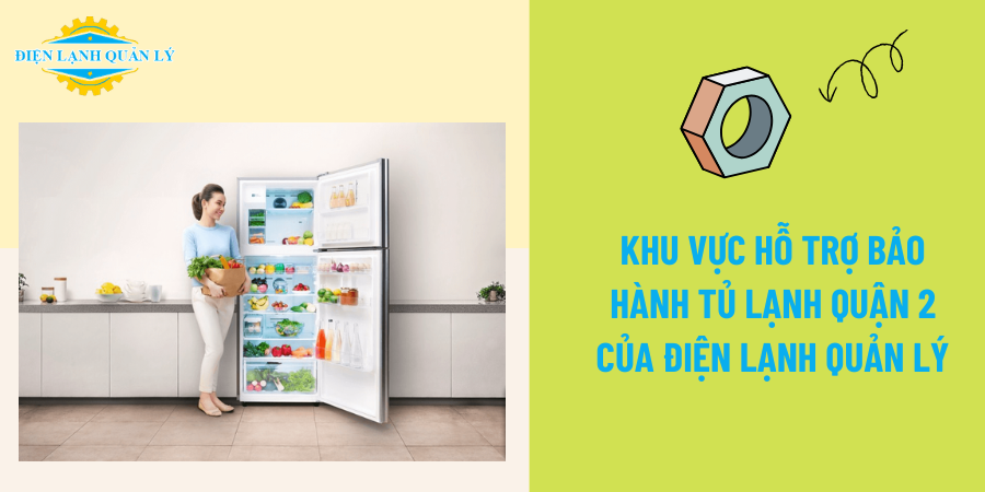 Khu vực hỗ trợ bảo hành tủ lạnh Quận 2 của Điện Lạnh Quản Lý