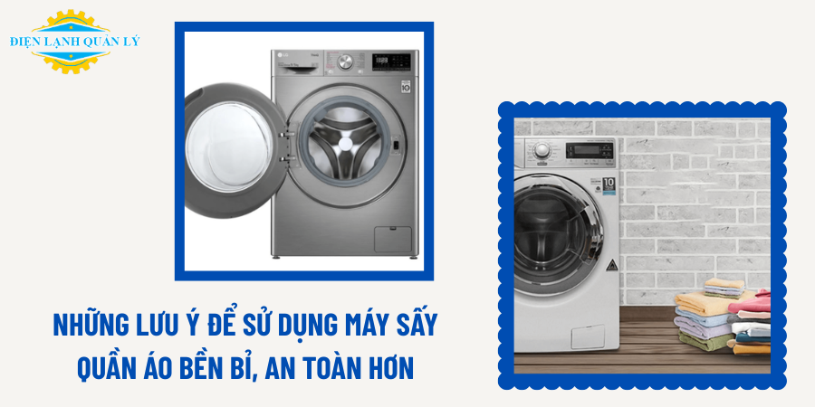 Những lưu ý để sử dụng máy sấy quần áo bền bỉ, an toàn hơn
